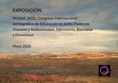 EXPOSICIÓN MUSAA_2025_Congreso Internacional A/r/tográfico de Educación en Artes Plásticas