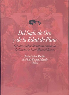 Del Siglo de Oro y de la Edad de Plata. Estudios sobre Literatura Española dedicados a Juan Manuel Rozas