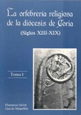 La orfebrería religiosa de la diócesis de Coria (Siglos XIII-XIX). Tomo I y II
