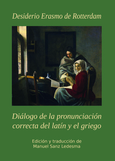 Diálogo de la pronunciación correcta del latín y el griego. Desiderio Erasmo de Rotterdam (1466-1536)