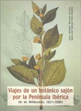 Viajes de un botánico sajón por la Península Ibérica. Heinrich Moritz Wllkomm (1821-1895)