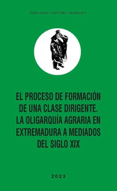 El proceso de formación de una clase dirigente. La oligarquía agraria en Extremadura a mediados del S.XIX