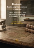 Diccionario biobibliográfico-escolar extremeño. Autores, instituciones y obras vinculadas con la educación en Extremadura (1750-1950)