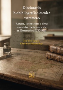 Diccionario biobibliográfico-escolar extremeño. Autores, instituciones y obras vinculadas con la educación en Extremadura (1750-1950)